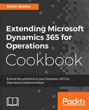 Extending Microsoft Dynamics 365 for Operations Cookbook de Simon Buxton