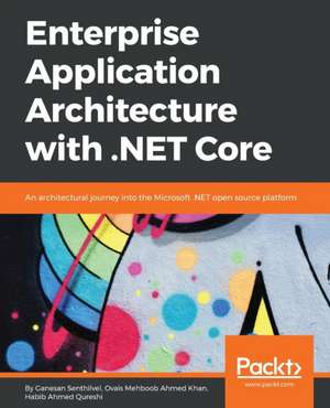 Enterprise Application Architecture with .NET Core de Ganesan Senthilvel