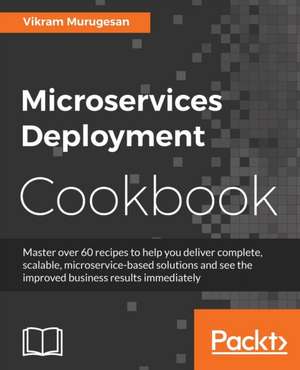 Microservices Deployment Cookbook de Vikram Murugesan