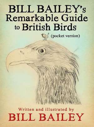 Bill Bailey's Remarkable Guide to British Birds de Bill Bailey