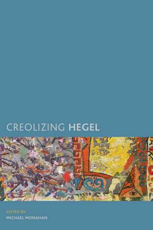 Creolizing Hegel de Michael Monahan
