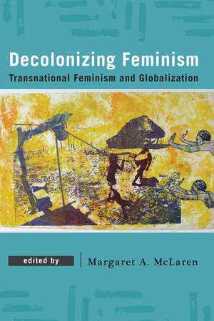 Decolonizing Feminism: Transnational Feminism and Globalization de Margaret A. McLaren