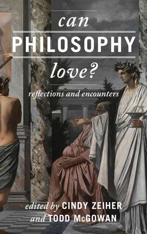 Can Philosophy Love?: Reflections and Encounters de Cindy Zeiher