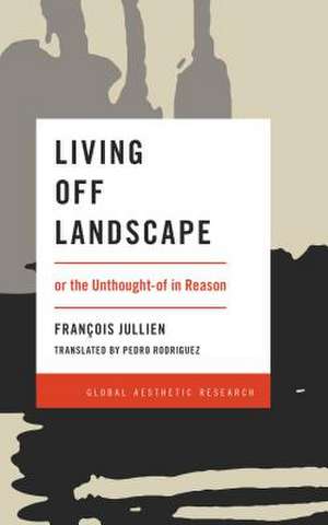 Living Off Landscape de Francois Jullien