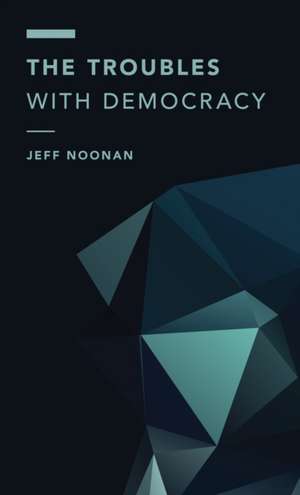 Troubles with Democracy de Jeff Noonan