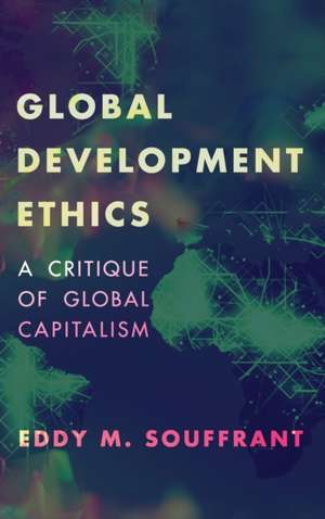 Global Development Ethics: A Critique of Global Capitalism de Eddy M. Souffrant
