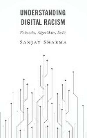 Understanding Digital Racism: Networks, Algorithms, Scale de Sanjay Sharma