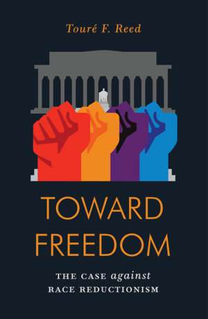 Toward Freedom: The Case Against Race Reductionism de Toure Reed