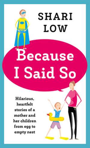 Because I Said So: And Other Unreasonable Tales of Motherhood de Shari Low