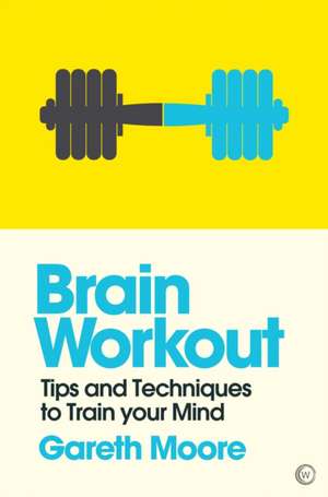 Brain Workout: Tips and Techniques to Train Your Mind de Gareth Moore