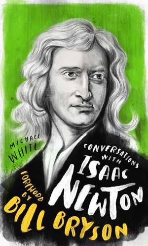 Conversations with Isaac Newton: A Fictional Dialogue Based on Biographical Facts de Michael White