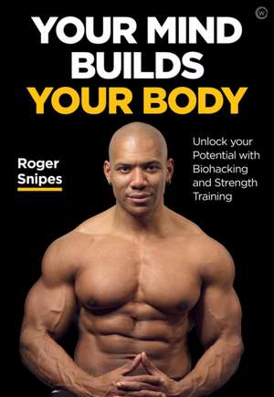 Your Mind Builds Your Body de Roger Snipes