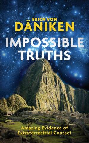 Impossible Truths de Erich Von Daniken