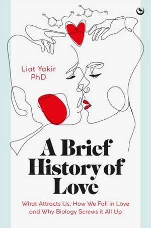 A Brief History of Love de PhD, Liat Yakir