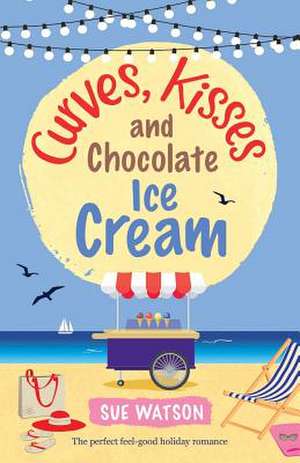 Curves, Kisses and Chocolate Ice-Cream de Sue Watson