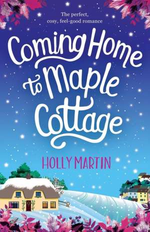 Coming Home to Maple Cottage: The perfect, cosy, feel good romance de Holly Martin