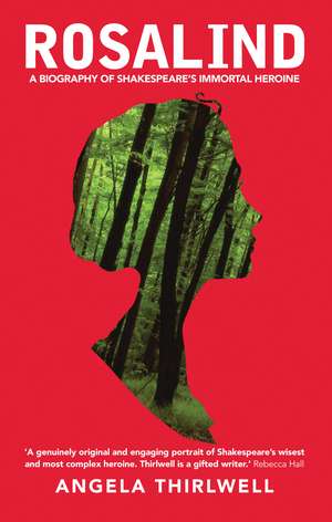Rosalind: A Biography of Shakespeare’s Immortal Heroine de Angela Thirlwell