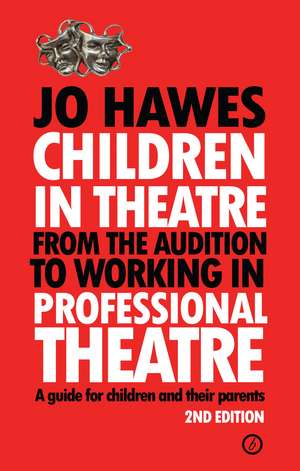 Children in Theatre: From the audition to working in professional theatre: A guide for children and their parents de Jo Hawes