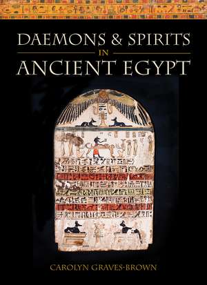 Daemons and Spirits in Ancient Egypt de Carolyn Graves- Brown