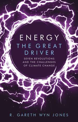 Energy, the Great Driver: Seven Revolutions and the Challenges of Climate Change de Gareth Wyn Jones