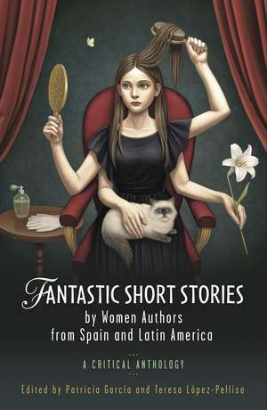 Fantastic Short Stories by Women Authors from Spain and Latin America: A Critical Anthology de Patricia García