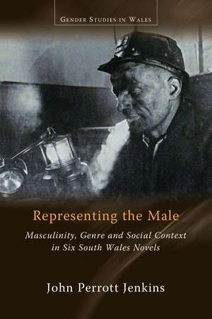 Representing the Male: Masculinity, Genre and Social Context in Six South Wales Novels de John Perrott Jenkins