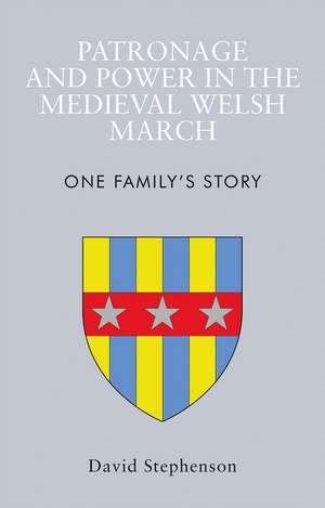 Patronage and Power in the Medieval Welsh March: One Family's Story de David Stephenson