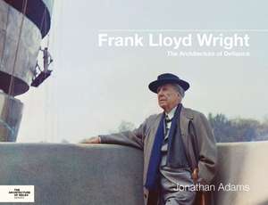 Frank Lloyd Wright: The Architecture of Defiance de Jonathan Adams