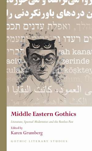 Middle Eastern Gothics: Literature, Spectral Modernities and the Restless Past de Karen Grumberg