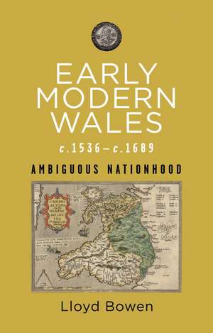 Early Modern Wales, c.1536–1689: Ambiguous Nationhood de Lloyd Bowen