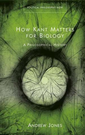 How Kant Matters for Biology: A Philosophical History de Andrew Jones