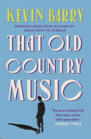 That Old Country Music de Kevin Barry