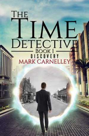 The Time Detective - Book 1 - Discovery de Mark Carnelley