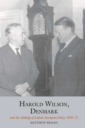 Harold Wilson, Denmark and the making of Labour European policy de Matthew Broad