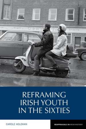 Reframing Irish Youth in the Sixties de Carole Holohan