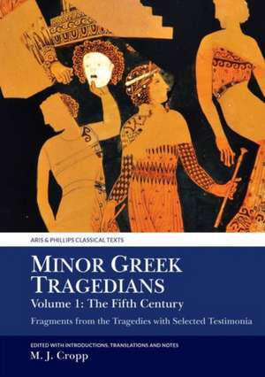 Minor Greek Tragedians, Volume 1: The Fifth Cent – Fragments from the Tragedies with Selected Testimonia de Martin J. Cropp