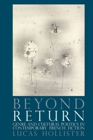 Beyond Return – Genre and Cultural Politics in Contemporary French Fiction de Lucas Hollister