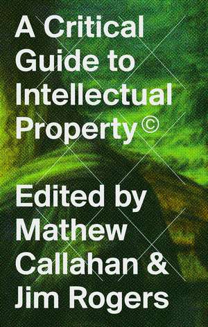 A Critical Guide to Intellectual Property de Mathew Callahan