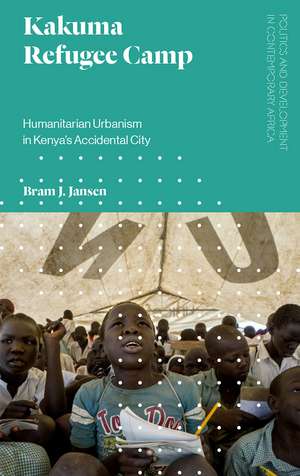 Kakuma Refugee Camp: Humanitarian Urbanism in Kenya's Accidental City de Bram J. Jansen