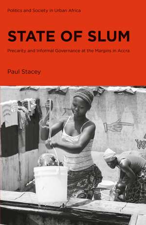 State of Slum: Precarity and Informal Governance at the Margins in Accra de Paul Stacey