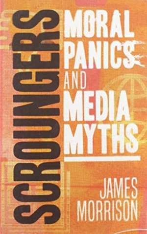 Scroungers: Moral Panics and Media Myths de James Morrison