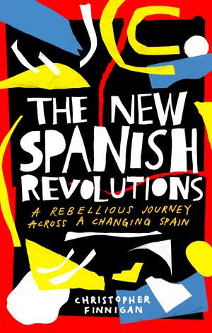 The New Spanish Revolutions: A Rebellious Journey Across a Changing Spain de Christopher Finnigan