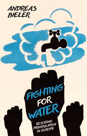 Fighting for Water: Resisting Privatization in Europe de Andreas Bieler