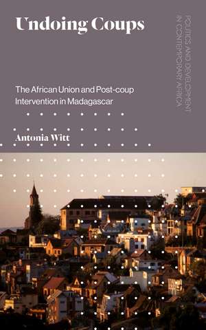 Undoing Coups: The African Union and Post-coup Intervention in Madagascar de Antonia Witt