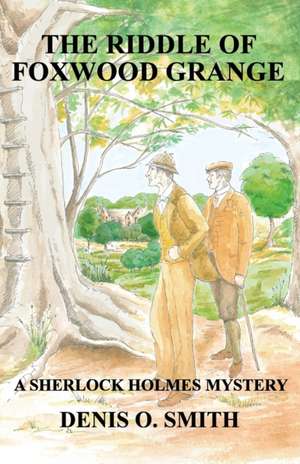 The Riddle of Foxwood Grange - A New Sherlock Holmes Mystery de Denis O. Smith