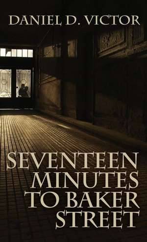 Seventeen Minutes to Baker Street (Sherlock Holmes and the American Literati Book 3) de Daniel D. Victor