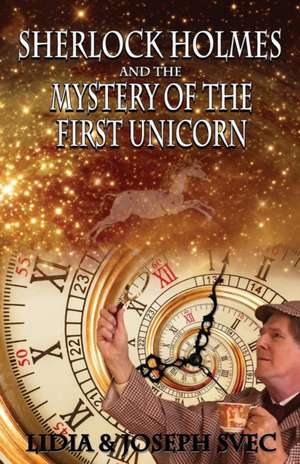 Sherlock Holmes and The Mystery of The First Unicorn de Lidia Svec