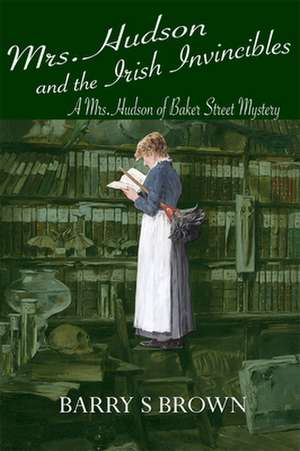 Mrs. Hudson and the Irish Invincibles (Mrs. Hudson of Baker Street Book 2) de Barry S Brown