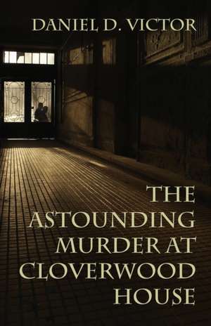 The Astounding Murder At Cloverwood House de Daniel D. Victor