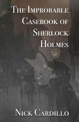 The Improbable Casebook of Sherlock Holmes de Nick Cardillo